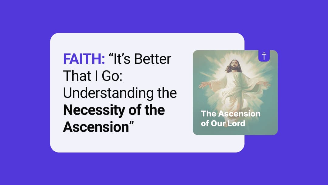 FAITH: It's Better That I Go: Understanding the Necessity of the Ascension